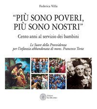 &laquo;Pi&ugrave; sono poveri pi&ugrave; sono nostri&raquo;. Cento anni al servizio dei bambini. Le Suore della Provvidenza per l'infanzia abbandonata di mons. Francesco Torta