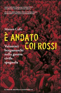 &Egrave; andato coi rossi. Volontari bergamaschi nella guerra civile spagnola