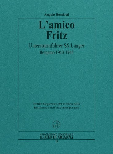 L'amico Fritz. Untersturmf&uuml;hrer SS Langer. Bergamo 1943-1945