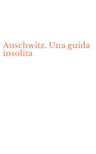 Auschwitz. Una guida insolita