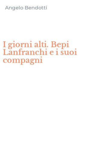 I giorni alti. Bepi Lanfranchi e i suoi compagni