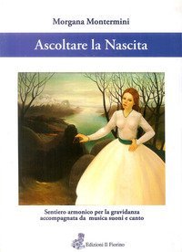 Ascoltare la nascita. Sentiero armonico per la gravidanza accompagnata da musica, suoni e canto