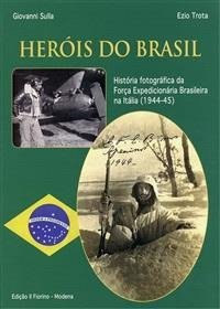Herois do Brasil. Hist&oacute;ria fotogr&aacute;fica da For&ccedil;a expedicion&aacute;ria brasileira na It&aacute;lia (1994-45)