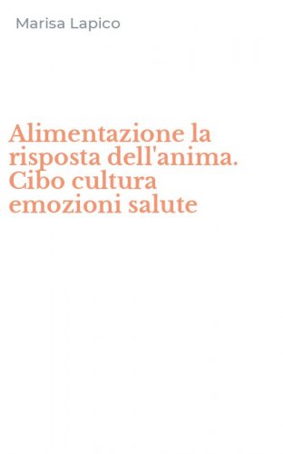 Alimentazione la risposta dell'anima. Cibo cultura emozioni salute