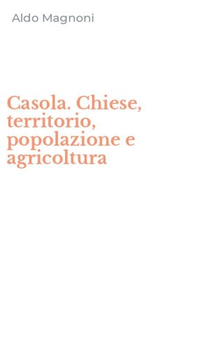 Casola. Chiese, territorio, popolazione e agricoltura