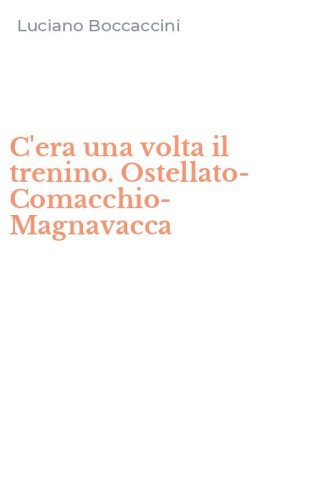 C'era una volta il trenino. Ostellato-Comacchio-Magnavacca