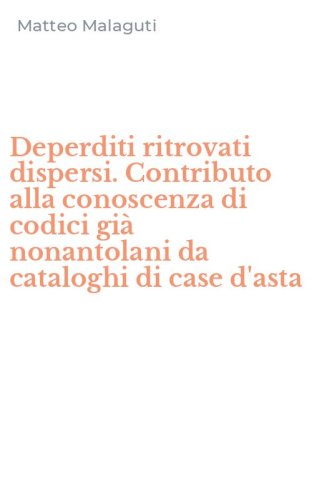 Deperditi ritrovati dispersi. Contributo alla conoscenza di codici gi&agrave; nonantolani da cataloghi di case d'asta