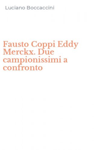 Fausto Coppi Eddy Merckx. Due campionissimi a confronto