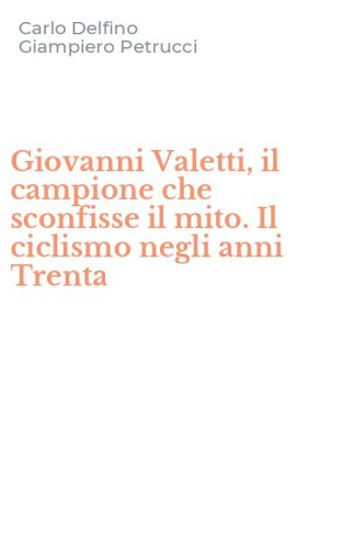 Giovanni Valetti, il campione che sconfisse il mito. Il ciclismo negli anni Trenta