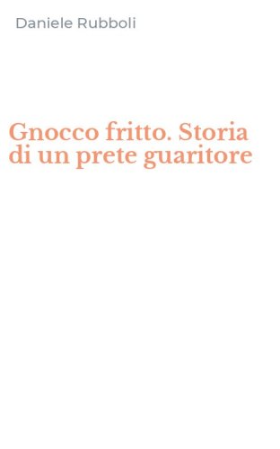 Gnocco fritto. Storia di un prete guaritore
