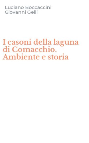 I casoni della laguna di Comacchio. Ambiente e storia