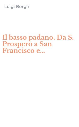 Il basso padano. Da S. Prospero a San Francisco e...