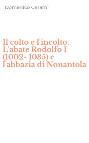 Il colto e l'incolto. L'abate Rodolfo I (1002-1035) e l'abbazia di Nonantola