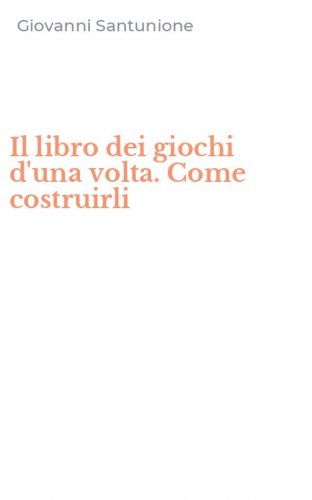 Il libro dei giochi d'una volta. Come costruirli