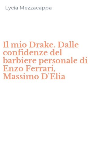 Il mio Drake. Dalle confidenze del barbiere personale di Enzo Ferrari, Massimo D'Elia