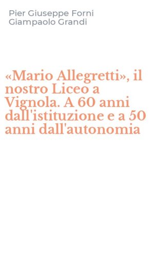 &laquo;Mario Allegretti&raquo;, il nostro Liceo a Vignola. A 60 anni dall'istituzione e a 50 anni dall'autonomia