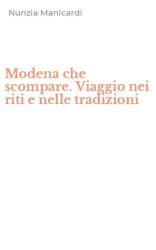 Modena che scompare. Viaggio nei riti e nelle tradizioni