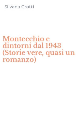 Montecchio e dintorni dal 1943 (Storie vere, quasi un romanzo)