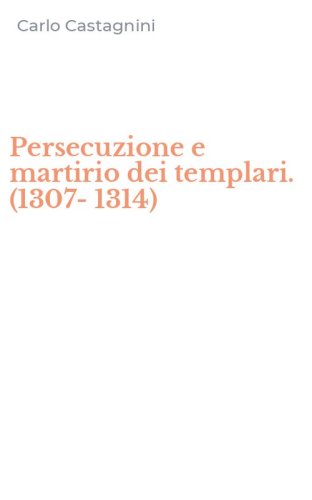 Persecuzione e martirio dei templari. (1307-1314)