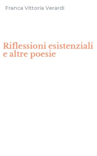 Riflessioni esistenziali e altre poesie