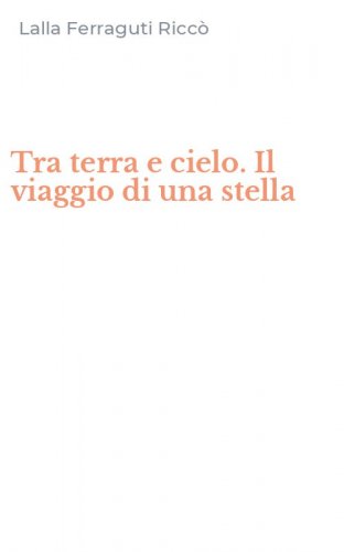 Tra terra e cielo. Il viaggio di una stella