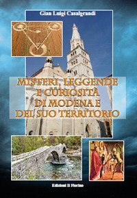 Misteri, leggende e curiosit&agrave; di Modena e del suo territorio