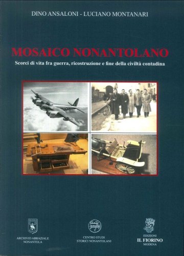 Mosaico Nonantolano. Scorci di vita fra guerra, ricostruzione e fine della civilt&agrave; contadina