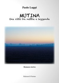Mutina. Una citt&agrave; tra nebbie e leggenda