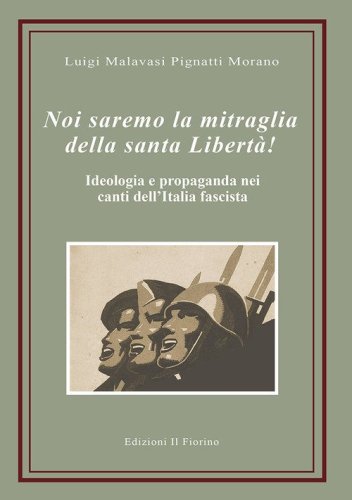 Noi saremo la mitraglia della santa Libert&agrave;! Ideologia e propaganda nei canti dell'Italia fascista