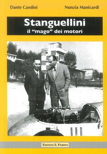 Stanguellini. Il &laquo;mago&raquo; dei motori. Con la guida al Museo Stanguellini