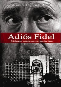 Adi&oacute;s Fidel. All'Avana senza un cazzo da fare