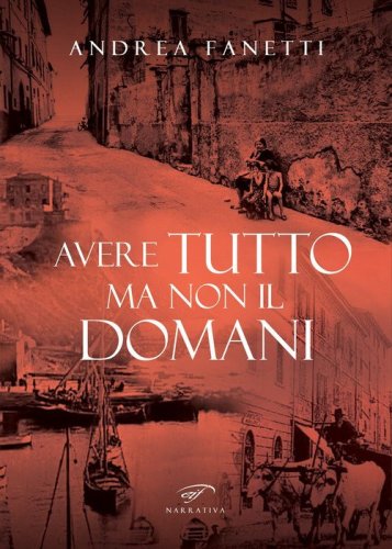 Avere tutto ma non il domani. Storia romanzata di Emilio Fanetti &laquo;il contadino della Leccia&raquo;