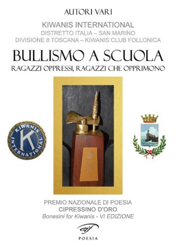 Bullismo a scuola. Ragazzi oppressi, ragazzi che opprimono. Premio nazionale di poesia Cipressino d'oro. Bonesini for Kiwanis. 6&ordf; edizione