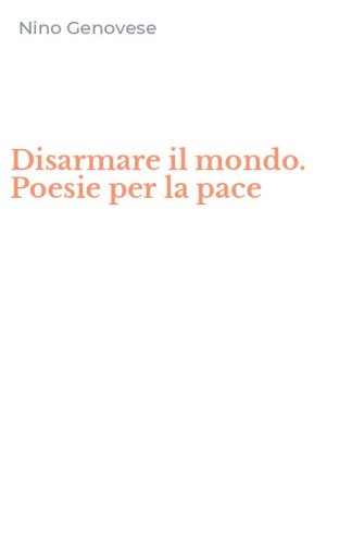 Disarmare il mondo. Poesie per la pace