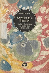 Avvertimenti ai panattieri di citt&agrave; e di campagna sul modo migliore di fare il pane
