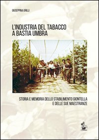 L'industria del tabacco a Bastia Umbra. Storia e memoria dello stabilimento Giontella e delle sue maestranze