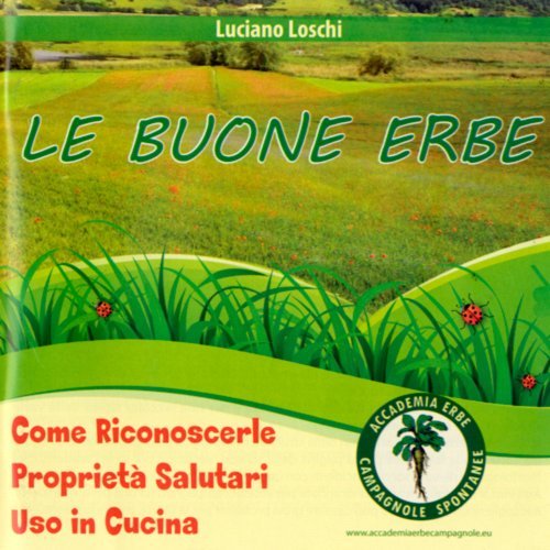 Le buone erbe. Come riconoscerle. Propriet&agrave; salutari. Uso in cucina
