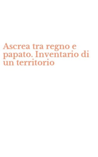 Ascrea tra regno e papato. Inventario di un territorio