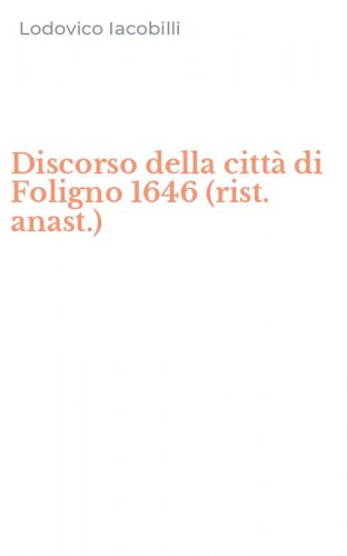 Discorso della citt&agrave; di Foligno 1646 (rist. anast.)