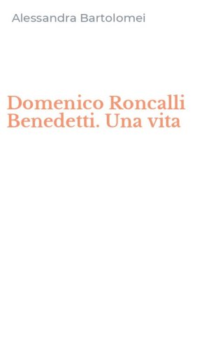 Domenico Roncalli Benedetti. Una vita