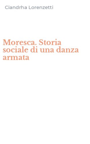 Moresca. Storia sociale di una danza armata