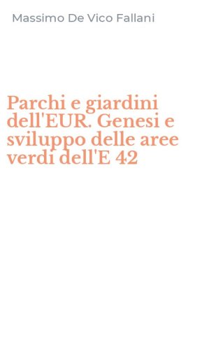 Parchi e giardini dell'EUR. Genesi e sviluppo delle aree verdi dell'E 42