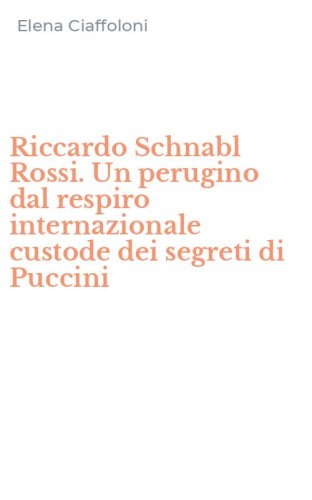 Riccardo Schnabl Rossi. Un perugino dal respiro internazionale custode dei segreti di Puccini