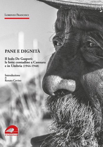 Pane e dignit&agrave;. Il lodo De Gasperi: le lotte contadine a Cannara e in Umbria (1944-1948)