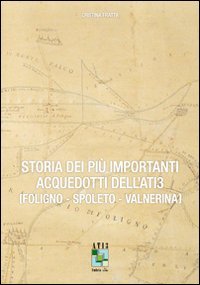 Storia dei pi&ugrave; importanti acquedotti dell'Ati3. Foligno, Spoleto, Valnerina