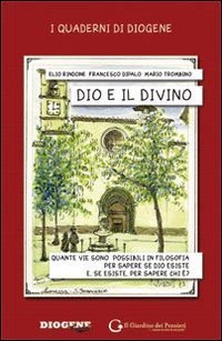 Dio e il divino. Quante vie sono possibili in filosofia per sapere se Dio esiste e, se esiste, per sapere chi &egrave;? - E, SE ESISTE, PER SAPERE CHI E?