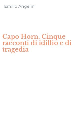 Capo Horn. Cinque racconti di idillio e di tragedia