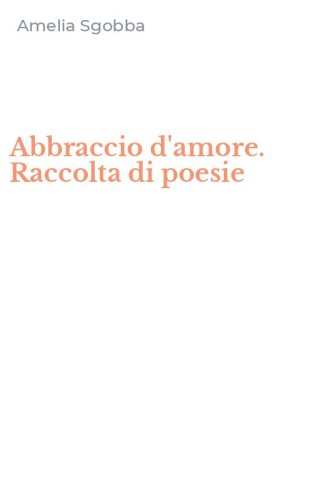 Abbraccio d'amore. Raccolta di poesie