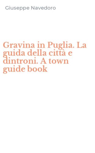 Gravina in Puglia. La guida della citt&agrave; e dintroni. A town guide book