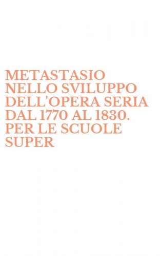 METASTASIO NELLO SVILUPPO DELL'OPERA SERIA DAL 1770 AL 1830. PER LE SCUOLE SUPER